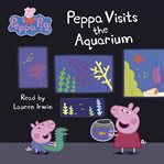 Peppa Visits the Aquarium : Peppa Pig cover image