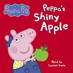 Peppa's Shiny Apple : Peppa Pig cover image