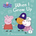 When I Grow Up : Peppa Pig cover image