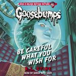Be Careful What You Wish For : Classic Goosebumps cover image