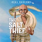 The Salt Thief : Gandhi's Heroic March to Freedom cover image