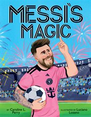 Messi's Magic: How Lionel Messi Became the G.O.A.T cover image