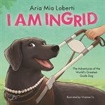 I Am Ingrid: The Adventures of the World's Greatest Guide Dog cover image