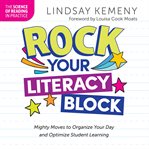 Rock Your Literacy Block: Mighty Moves to Organize Your Day and Optimize Student Learning cover image