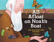All Afloat on Noah's Boat: How Noah Saved God's Creatures cover image