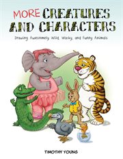 More creatures and characters : drawing awesomely wild, wacky, and funny animals cover image