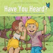 Have you heard? : a child's introduction to the ten commandments cover image