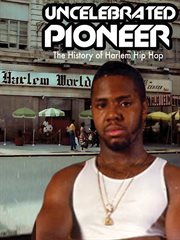 Uncelebrated pioneer : the history of Harlem hip hop cover image