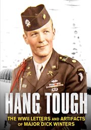 Dick Winters : hang tough : the story of one of WWII's finest combat leaders cover image