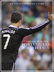 Cristiano ronaldo: the portuguse prodigy. An unauthorized story on Cristiano Ronaldo cover image