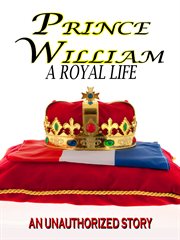 A royal life. An Unauthorised Story on Prince William cover image
