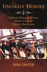 Unlikely Heroes : Ordinary Men and Women Whose Courage Won the Revolution cover image