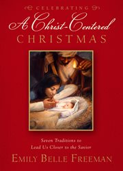 Celebrating a Christ-centered Christmas: seven traditions to lead us closer to the Savior cover image