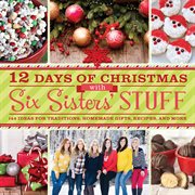 12 days of Christmas with Six Sisters' Stuff: 144 Ideas for traditions, homemade gifts, recipes, and more cover image