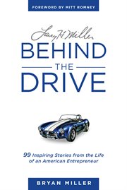 Larry h. miller-behind the drive. 99 Inspiring Stories from the Life of an American Entrepreneur cover image