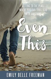 Even this : getting to the place where you can trust God with anything cover image