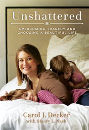 Unshattered : overcoming tragedy and choosing a beautiful life cover image