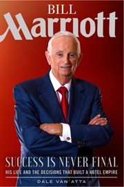 Bill Marriott : success is never final : his life and the decisions that built a hotel empire cover image