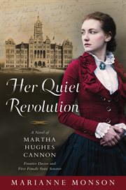 Her quiet revolution. A Novel of Martha Hughes Cannon: Frontier Doctor and First Female State Senator cover image