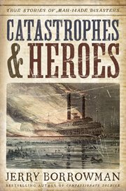 Catastrophes and heroes : true stories of man-made disasters cover image