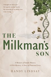 The milkman's son. A Memoir of Family History. A DNA Mystery. A Story of Paternal Love cover image