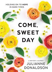 Come, sweet day. Holding on to Hope in Dark Times: A Writer's Journey cover image