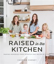 Raised in the kitchen : making memories from scratch one recipe at a time cover image