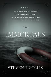 The immortals. The World War II Story of Five Fearless Heroes, the Sinking of the Dorchester, and an Awe-Inspiring cover image