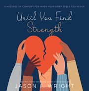 Until you find strength : a message of comfort for when your grief feels too heavy cover image