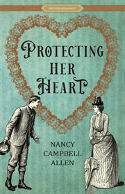 Protecting Her Heart : Proper Romance Victorian cover image