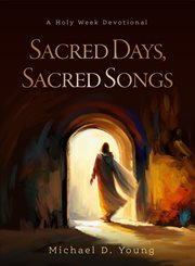 Sacred Days, Sacred Songs : A Holy Week Devotional cover image