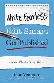 Write Fearless. Edit Smart. Get Published. : A Master Class for Serious Writers cover image