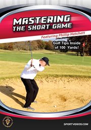 Mastering the short game. Golf Tips Inside 100 Yards! cover image