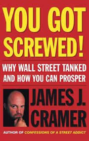 You got screwed : why Wall Street tanked and how you can prosper cover image