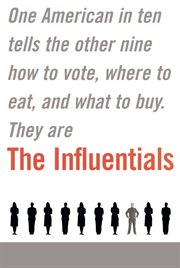 The Influentials : One American in Ten Tells the Other Nine How to Vote, Where to Eat, and What to Buy cover image