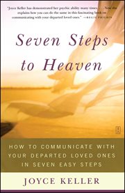 Seven steps to heaven : how to communicate with your departed loved ones in seven easy steps cover image
