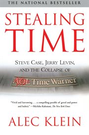 Stealing Time : Steve Case, Jerry Levin, and the Collapse of AOL Time Warner cover image