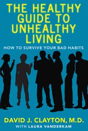 The healthy guide to unhealthy living : how to survive your bad habits cover image