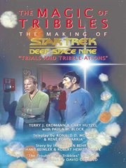 The magic of tribbles : the making of Star Trek : Deep space nine "trials and tribble-actions" cover image