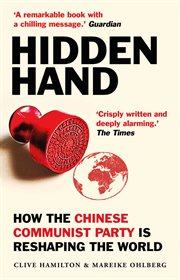 Hidden hand : exposing how the Chinese Communist Party is reshaping the world cover image