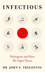 Infectious : pathogens and how we fight them cover image