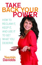 Take back your power : how to reclaim it, keep it, and use it to get what you deserve cover image