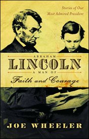 Abraham Lincoln, a man of faith and courage : stories of our most admired president cover image