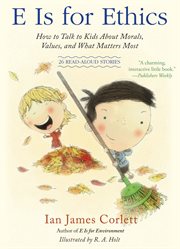 E is for ethics : how to talk to kids about morals, values, and what matters most cover image