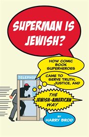 Superman is Jewish? : how comic book superheroes came to serve truth, justice, and the Jewish-American way cover image