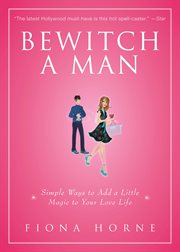 Bewitch a Man : How to Find Him and Keep Him Under Your Spell cover image