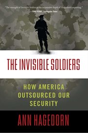 The Invisible Soldiers : How America Outsourced Our Security cover image