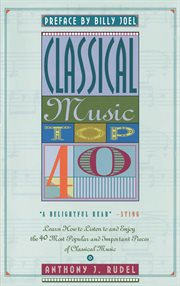 Classical Music Top 40 : Learn How To Listen To And Appreciate The 40 Most Popular And Important Pieces I cover image