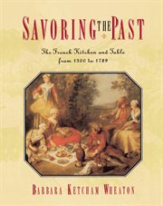 Savoring the Past : The French Kitchen and Table from 1300 to 1789 cover image