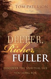 Deeper, Richer, Fuller : Discover the Spiritual Life You Long For cover image